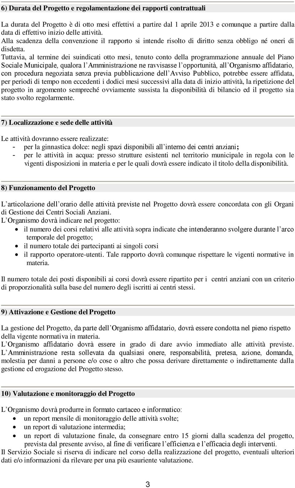 Tuttavia, al termine dei suindicati otto mesi, tenuto conto della programmazione annuale del Piano Sociale Municipale, qualora l Amministrazione ne ravvisasse l opportunità, all Organismo