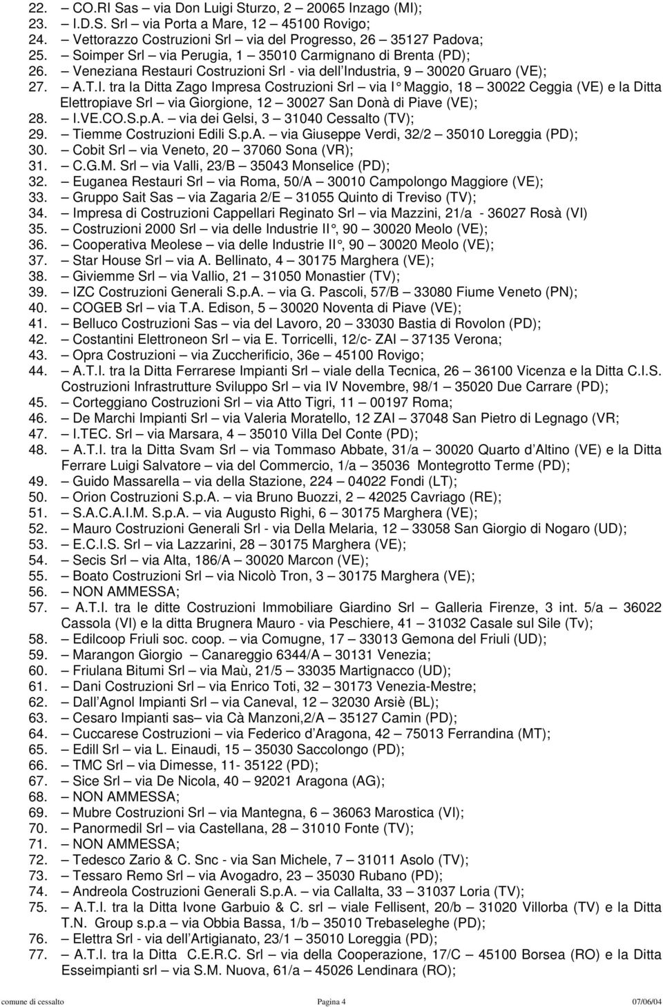 dustria, 9 30020 Gruaro (VE); 27. A.T.I. tra la Ditta Zago Impresa Costruzioni Srl via I Maggio, 18 30022 Ceggia (VE) e la Ditta Elettropiave Srl via Giorgione, 12 30027 San Donà di Piave (VE); 28. I.VE.CO.