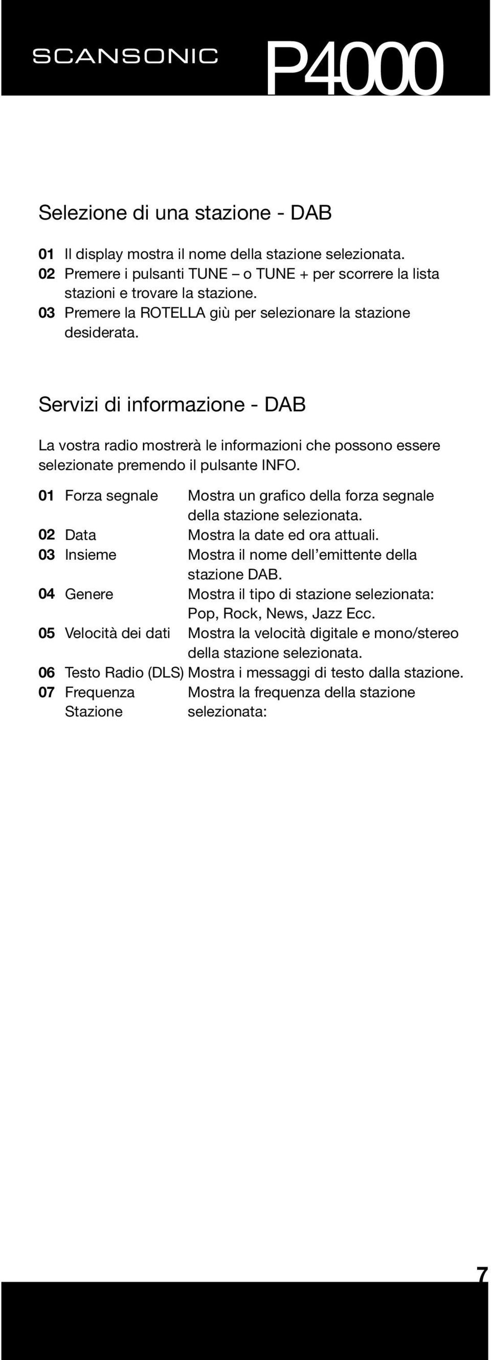 01 Forza segnale Mostra un grafico della forza segnale della stazione selezionata. 02 Data Mostra la date ed ora attuali. 03 Insieme Mostra il nome dell emittente della stazione DAB.