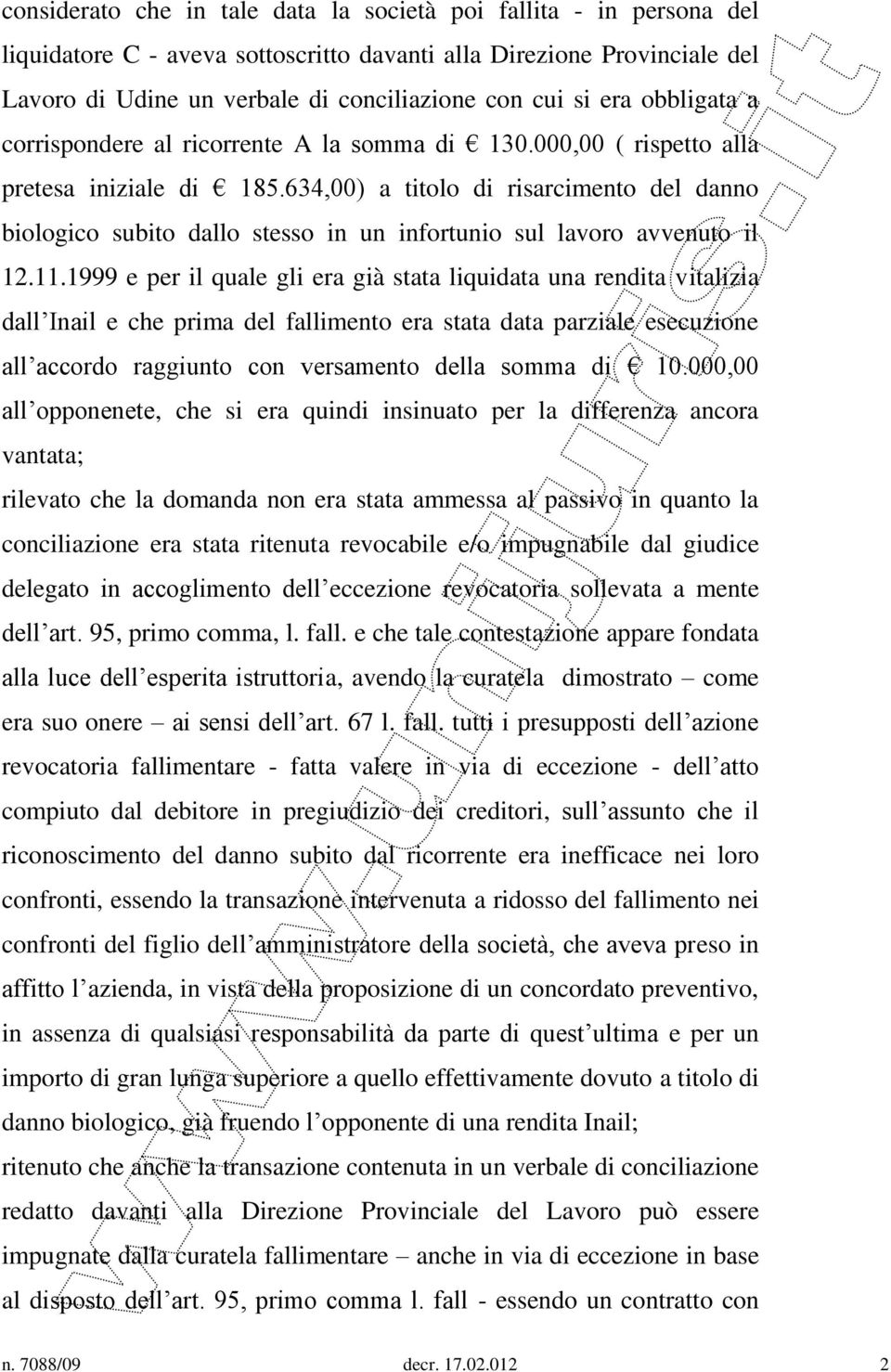 634,00) a titolo di risarcimento del danno biologico subito dallo stesso in un infortunio sul lavoro avvenuto il 12.11.