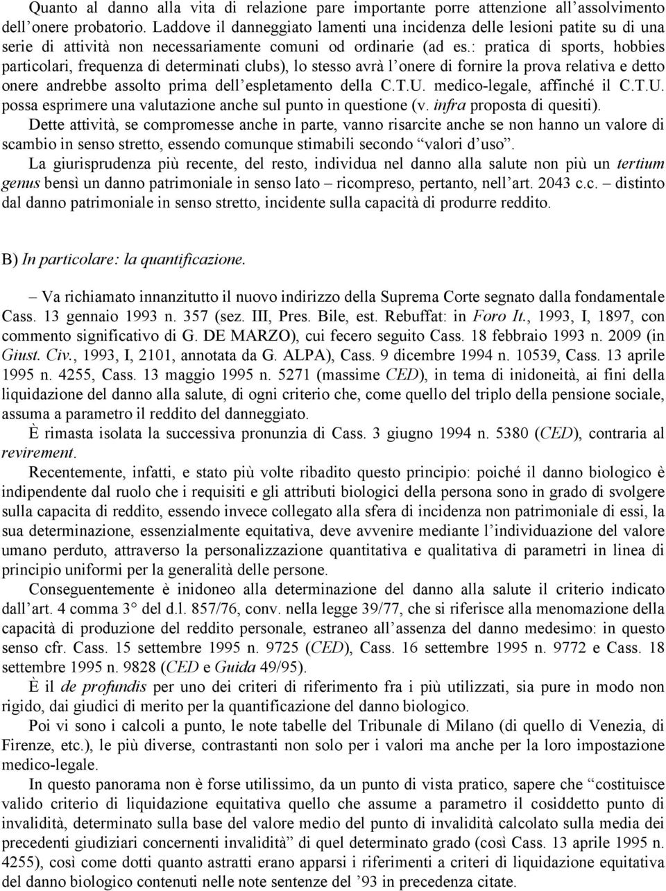 : pratica di sports, hobbies particolari, frequenza di determinati clubs), lo stesso avrà l onere di fornire la prova relativa e detto onere andrebbe assolto prima dell espletamento della C.T.U.