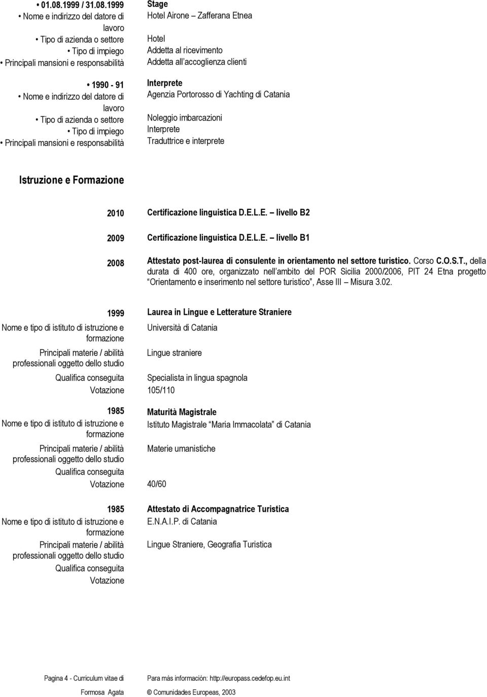 1999 1990-91 Stage Hotel Airone Zafferana Etnea Hotel Addetta al ricevimento Addetta all accoglienza clienti Interprete Agenzia Portorosso di Yachting di Catania Noleggio imbarcazioni Interprete
