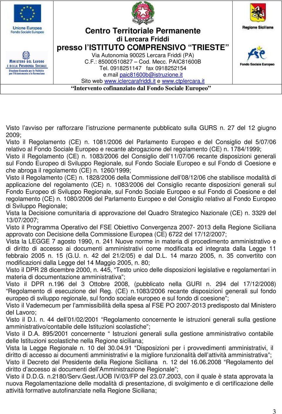 1083/2006 del Consiglio dell 11/07/06 recante disposizioni generali sul Fondo Europeo di Sviluppo Regionale, sul Fondo Sociale Europeo e sul Fondo di Coesione e che abroga il regolamento (CE) n.