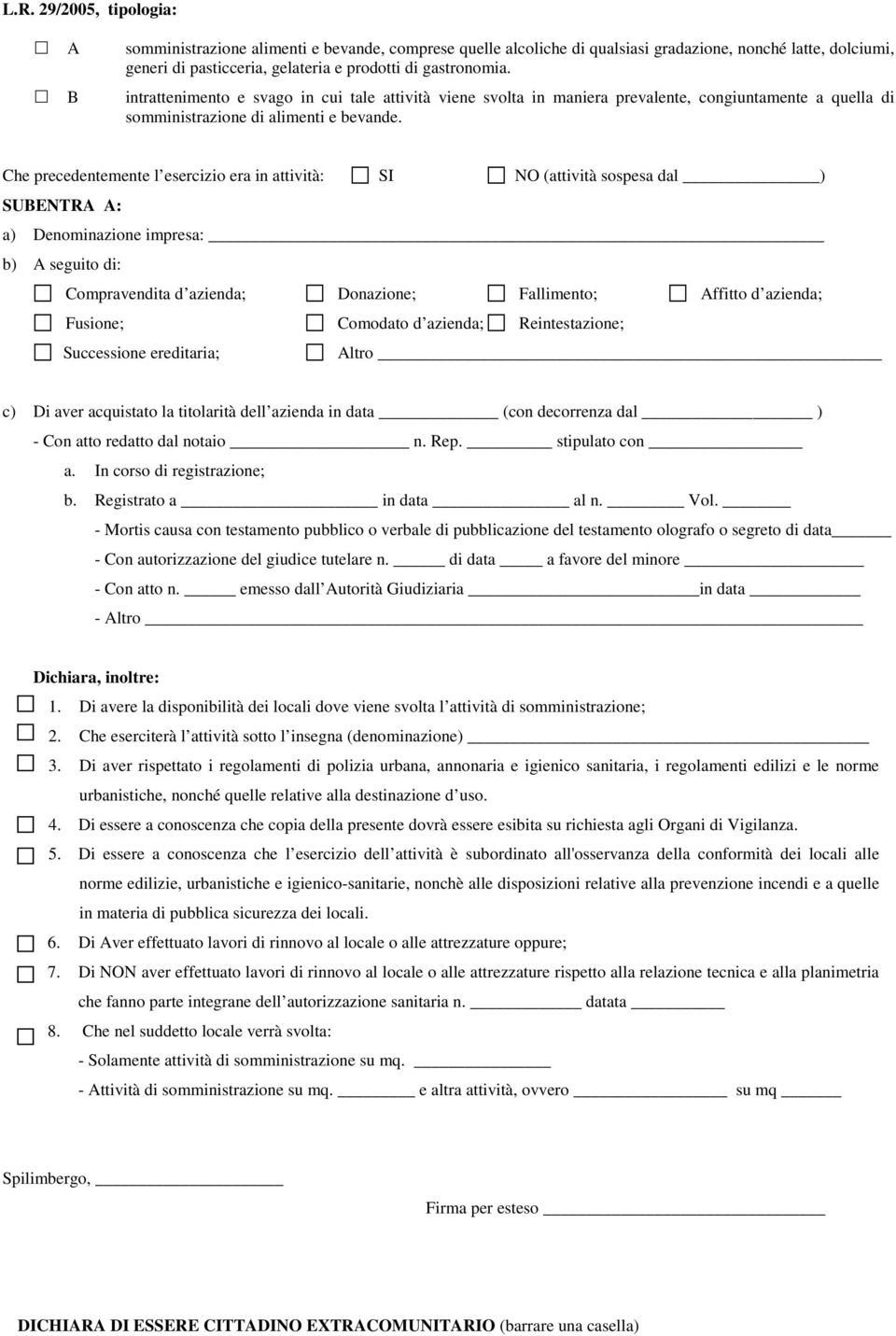 Che precedentemente l esercizio era in attività: SI NO (attività sospesa dal ) SUBENTRA A: a) Denominazione impresa: b) A seguito di: Compravendita d azienda; Donazione; Fallimento; Affitto d