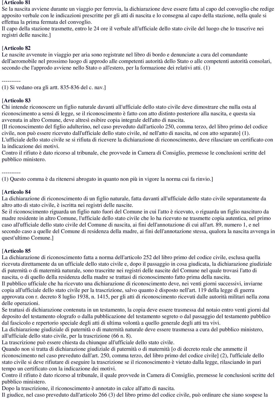 Il capo della stazione trasmette, entro le 24 ore il verbale all ufficiale dello stato civile del luogo che lo trascrive nei registri delle nascite.