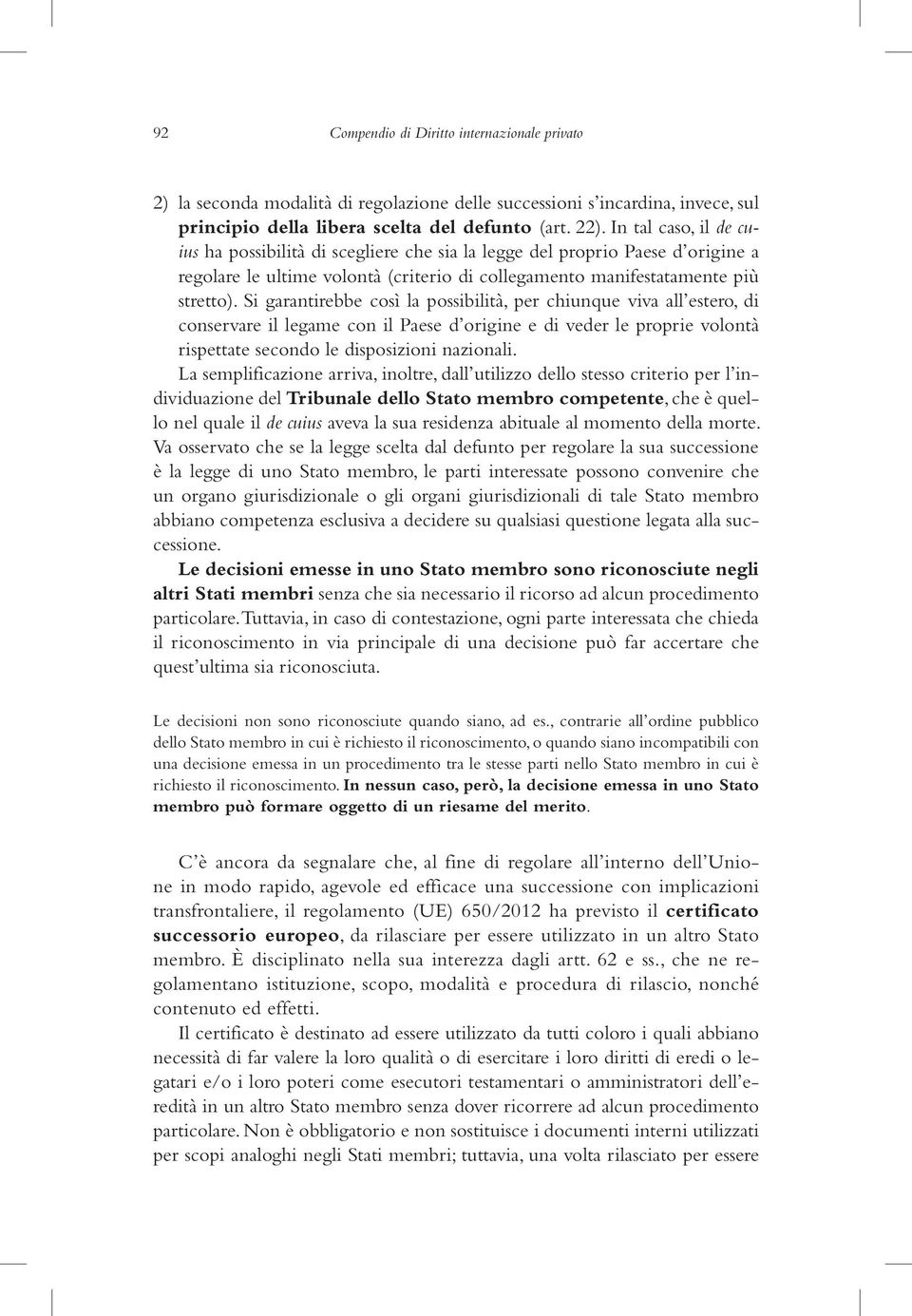 Si garantirebbe così la possibilità, per chiunque viva all estero, di conservare il legame con il Paese d origine e di veder le proprie volontà rispettate secondo le disposizioni nazionali.