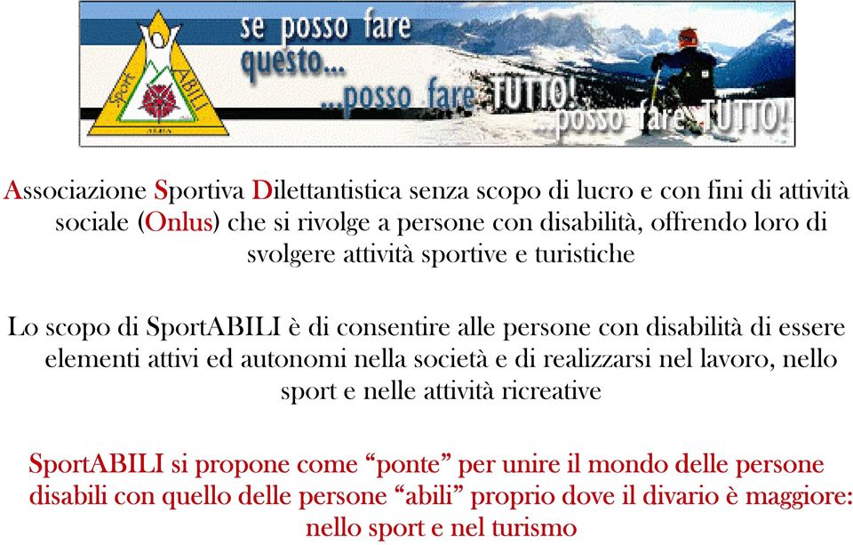 essere elementi attivi ed autonomi nella società e di realizzarsi nel lavoro, nello sport e nelle attività ricreative SportABILI si propone