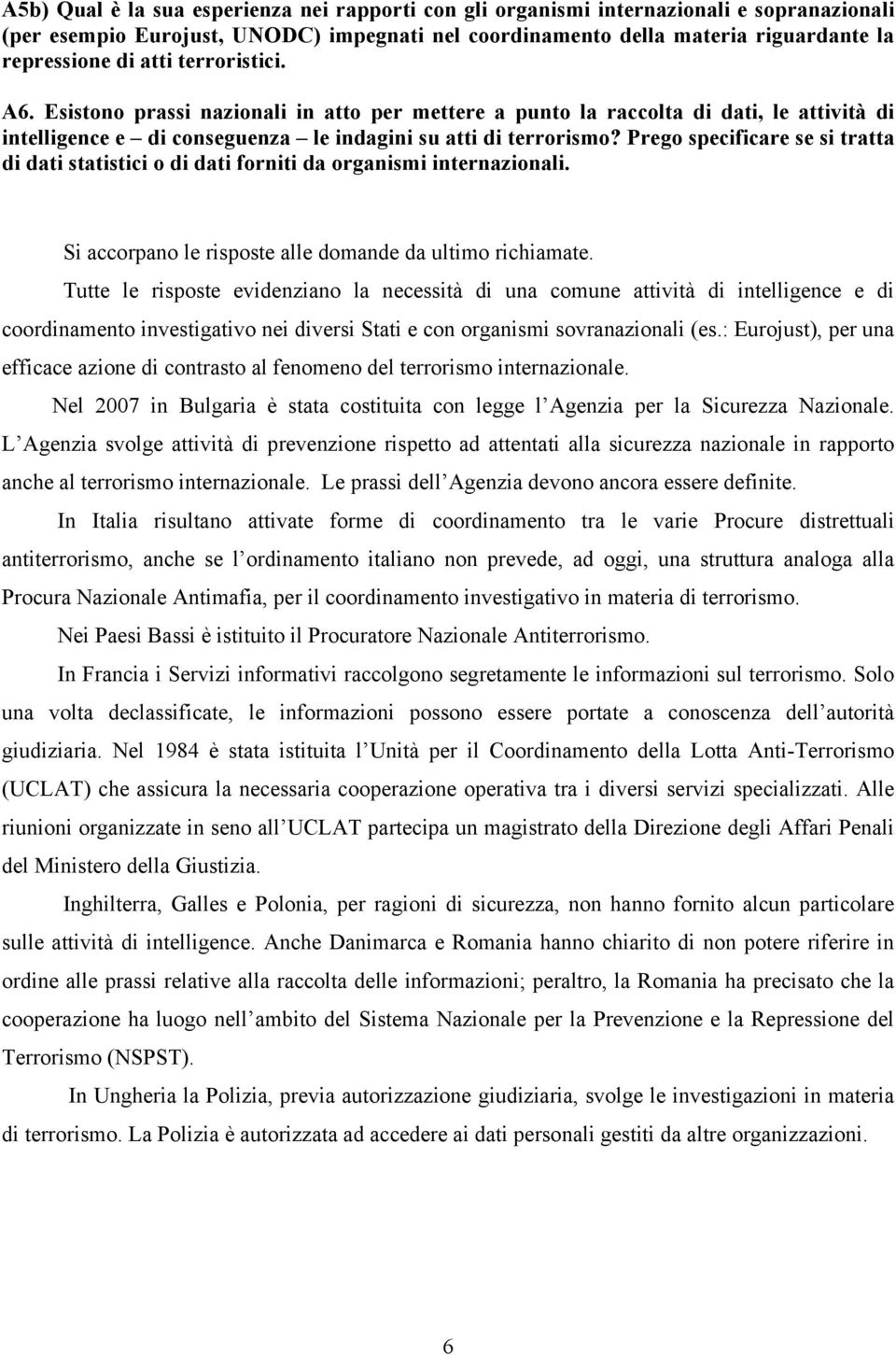 Prego specificare se si tratta di dati statistici o di dati forniti da organismi internazionali. Si accorpano le risposte alle domande da ultimo richiamate.