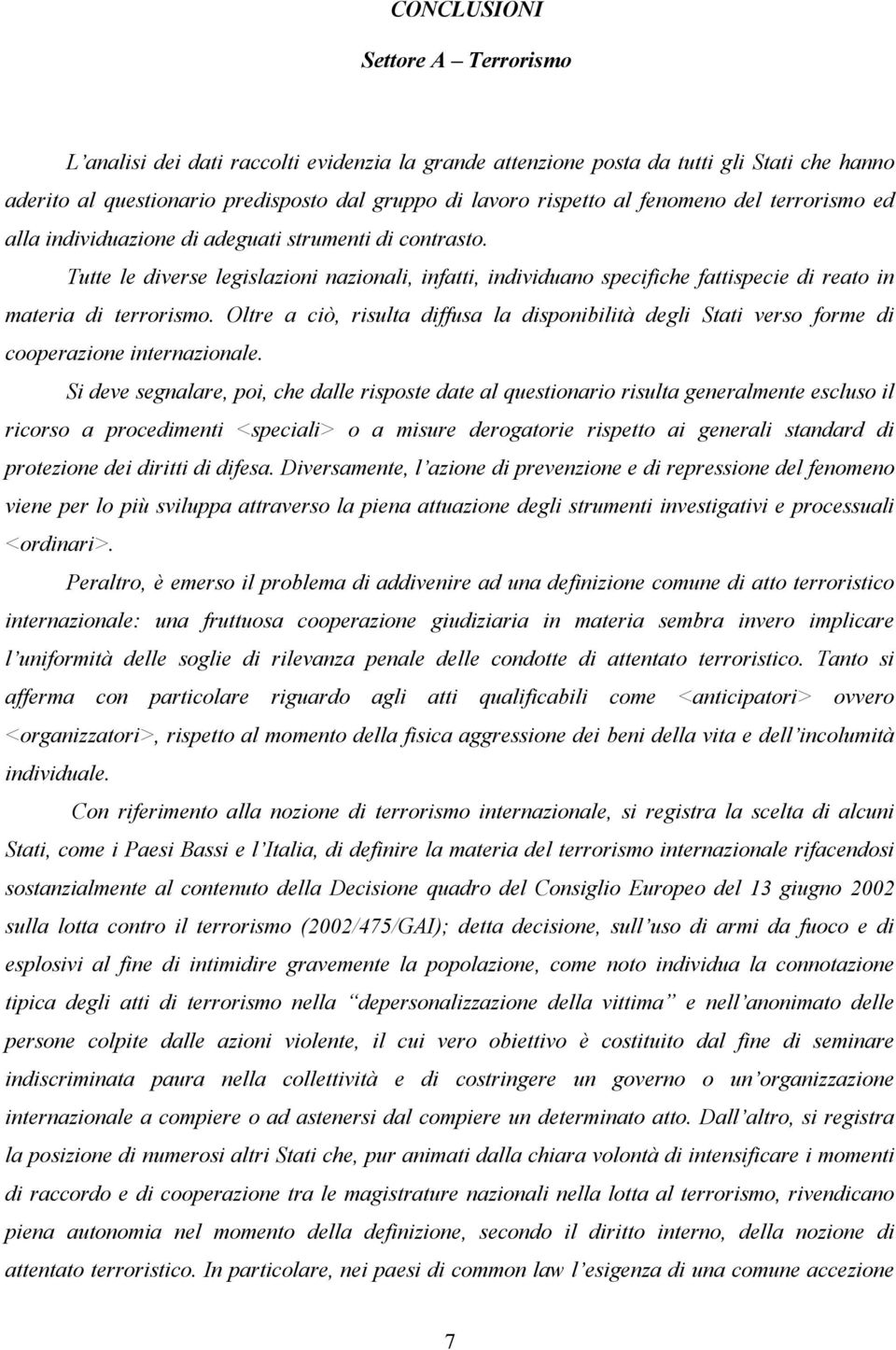 Tutte le diverse legislazioni nazionali, infatti, individuano specifiche fattispecie di reato in materia di terrorismo.