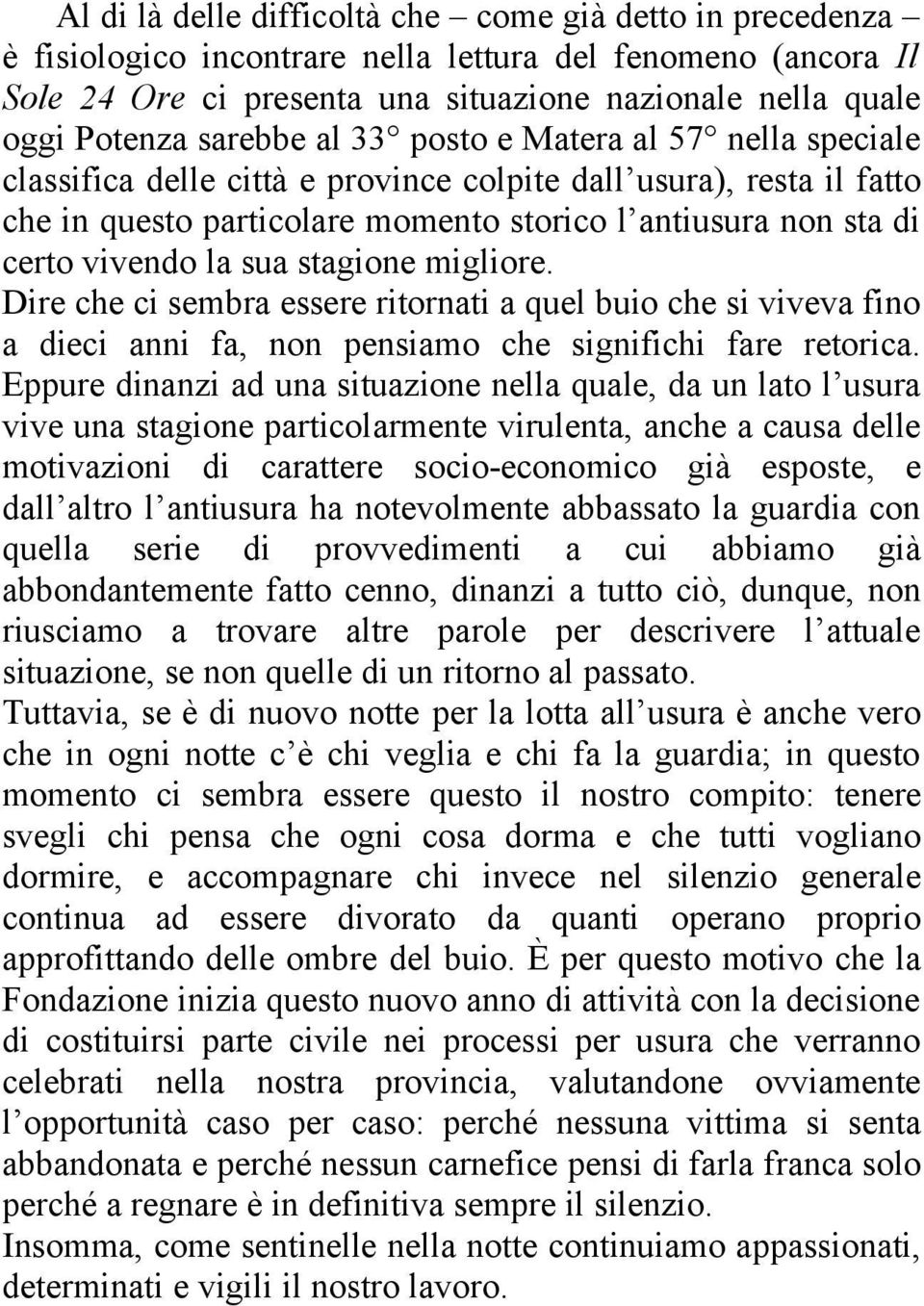 la sua stagione migliore. Dire che ci sembra essere ritornati a quel buio che si viveva fino a dieci anni fa, non pensiamo che significhi fare retorica.