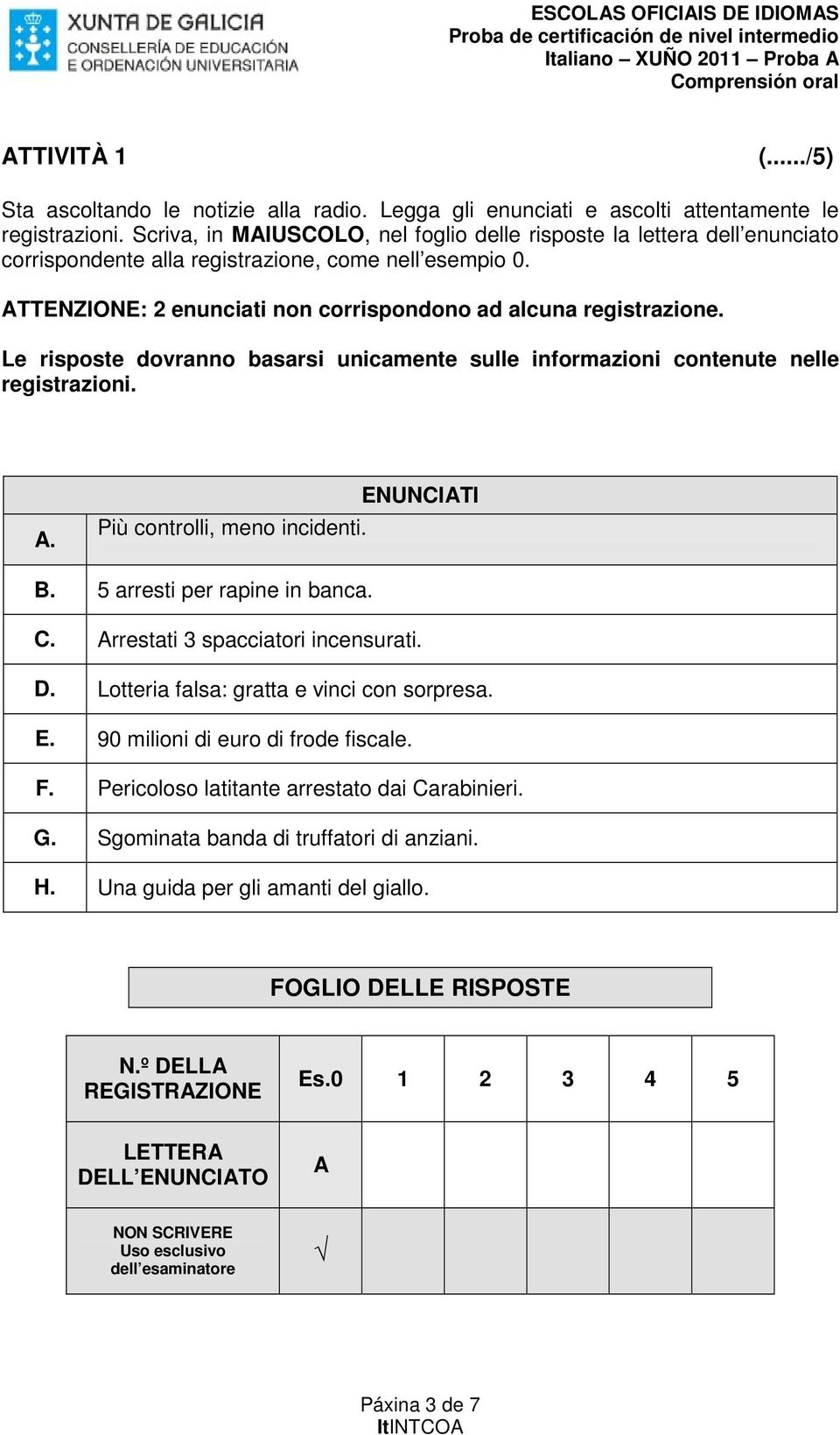 Le risposte dovranno basarsi unicamente sulle informazioni contenute nelle registrazioni. A. Più controlli, meno incidenti. ENUNCIATI B. 5 arresti per rapine in banca. C.