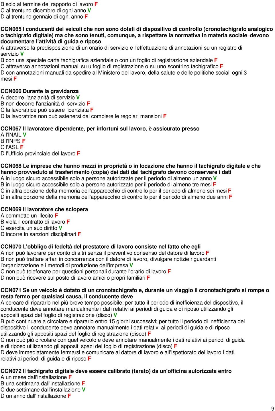 predisposizione di un orario di servizio e l'effettuazione di annotazioni su un registro di servizio V B con una speciale carta tachigrafica aziendale o con un foglio di registrazione aziendale F C