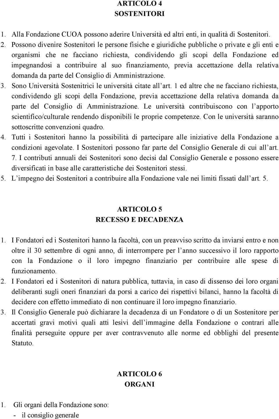 contribuire al suo finanziamento, previa accettazione della relativa domanda da parte del Consiglio di Amministrazione. 3. Sono Università Sostenitrici le università citate all art.