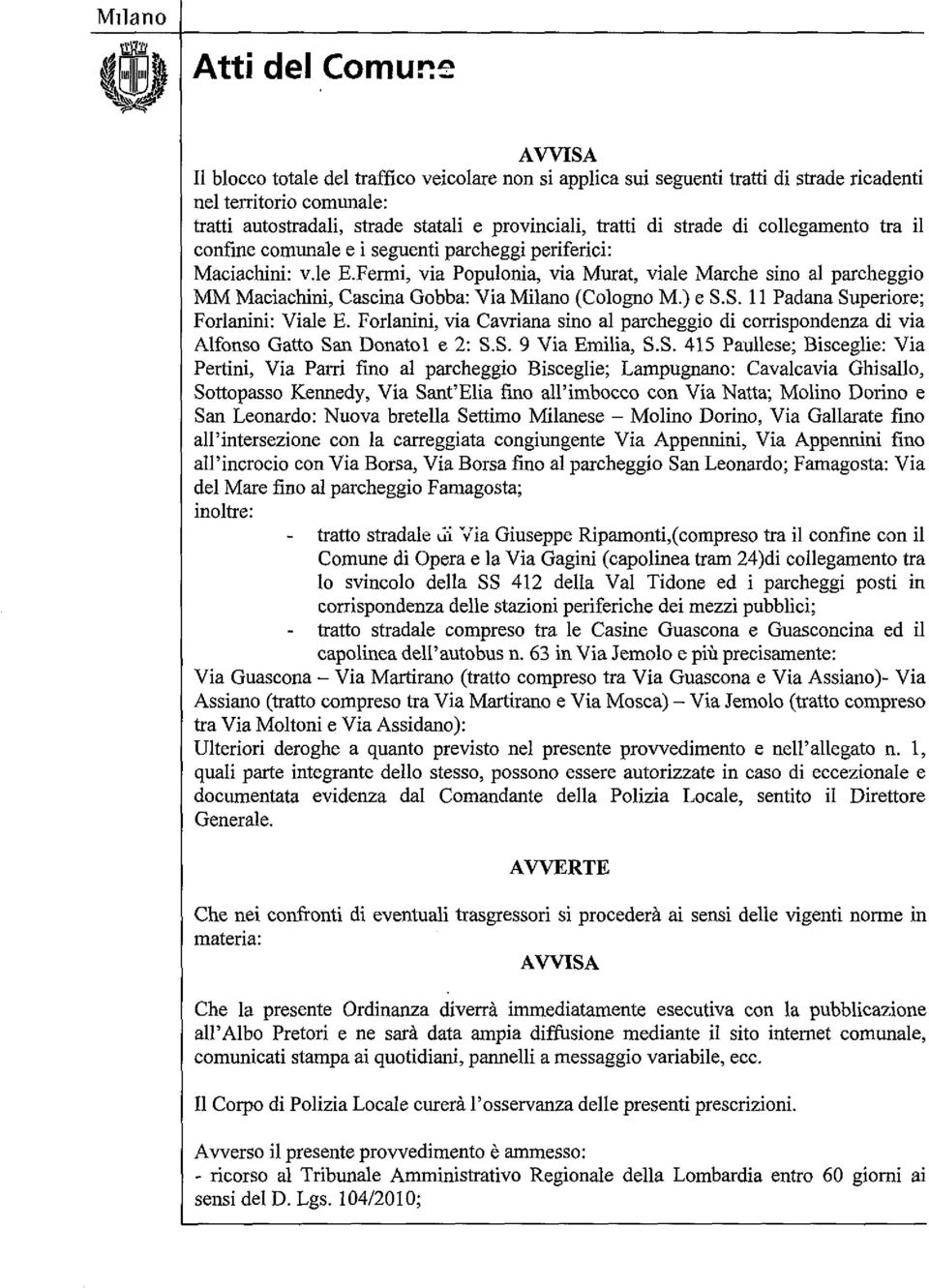 Fermi, via Populonia, via Murat, viale Marche sino al parcheggio MM Maciachini, Cascina Gobba: Via Milano (Cologno M.) e S.S. 11 Padana Superiore; Forlanini: Viale E.