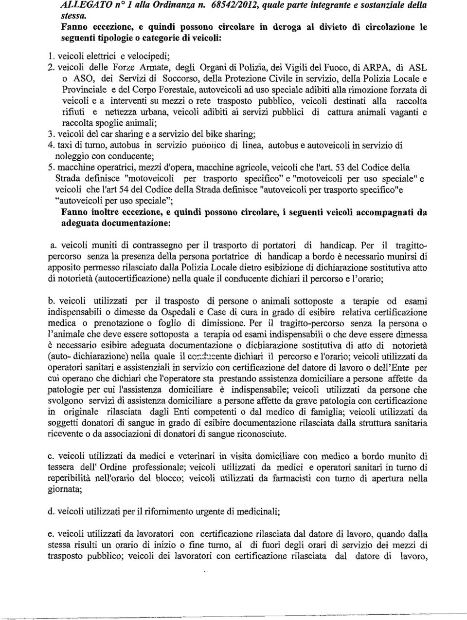 veicoli delle Forze Armate, degli Organi di Polizia, dei Vigili del Fuoco, di ARPA, di ASL o ASO, dei Servizi di Soccorso, della Protezione Civile in servizio, della Polizia Locale e Provinciale e