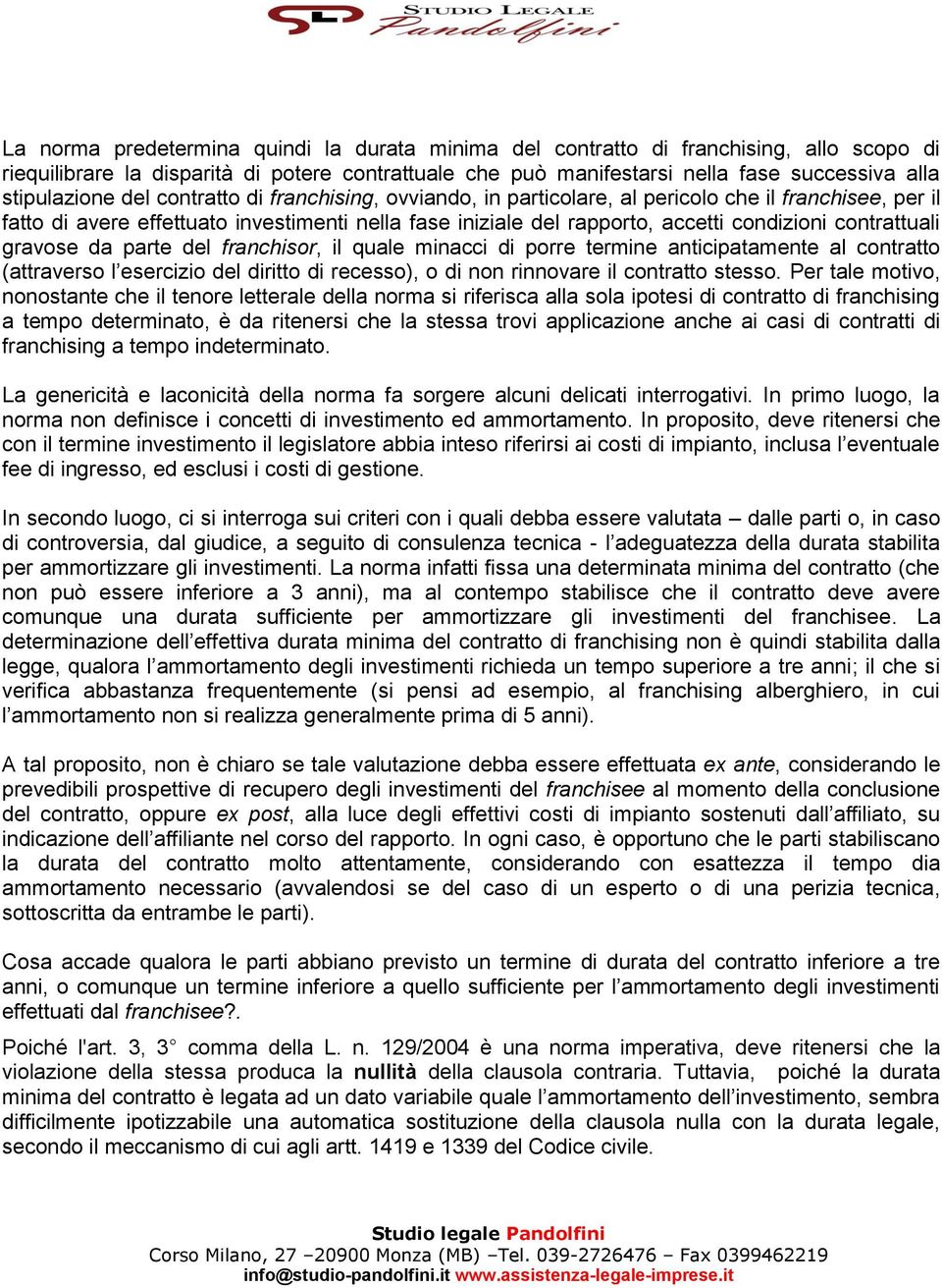 contrattuali gravose da parte del franchisor, il quale minacci di porre termine anticipatamente al contratto (attraverso l esercizio del diritto di recesso), o di non rinnovare il contratto stesso.