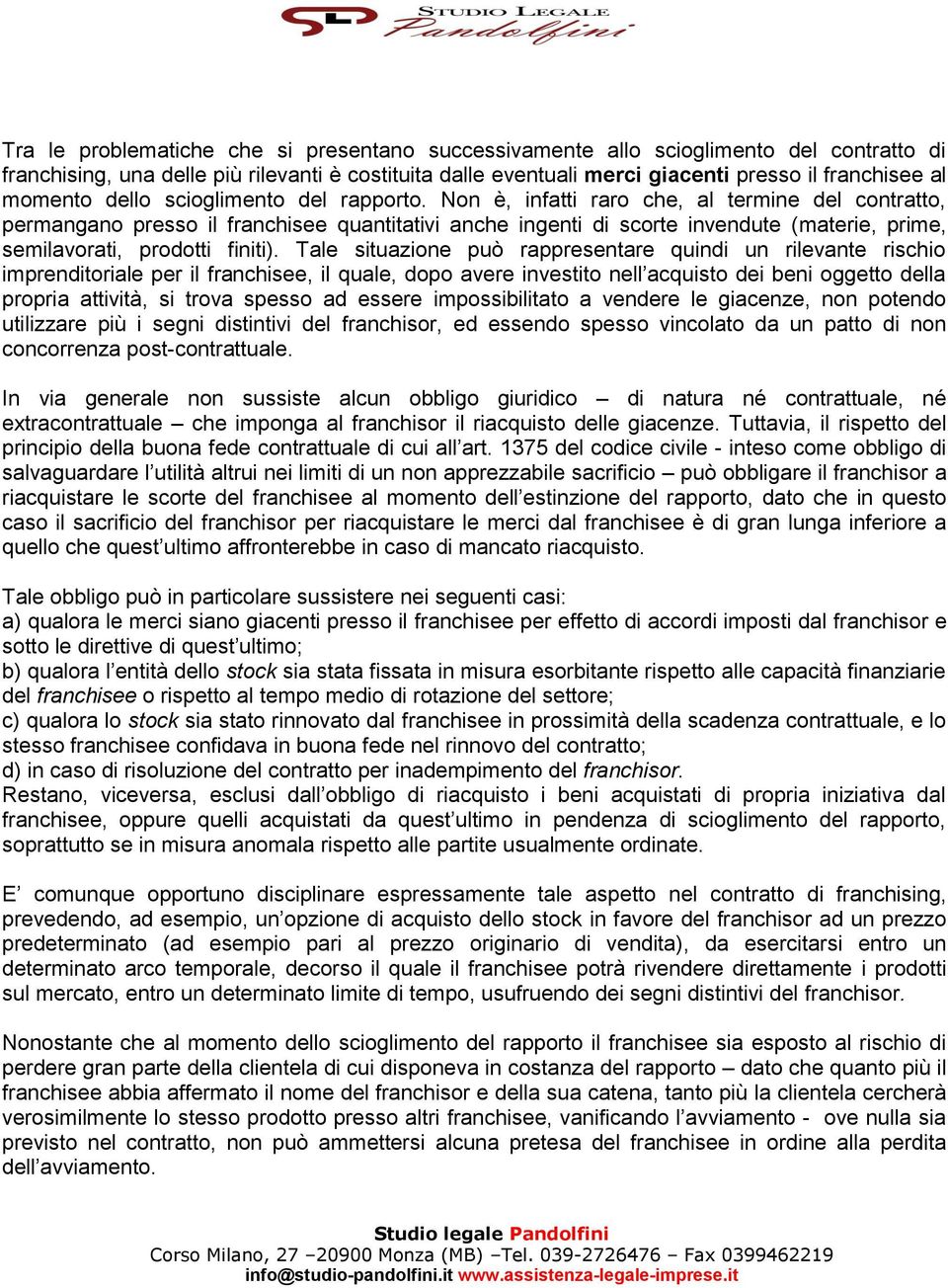 Non è, infatti raro che, al termine del contratto, permangano presso il franchisee quantitativi anche ingenti di scorte invendute (materie, prime, semilavorati, prodotti finiti).