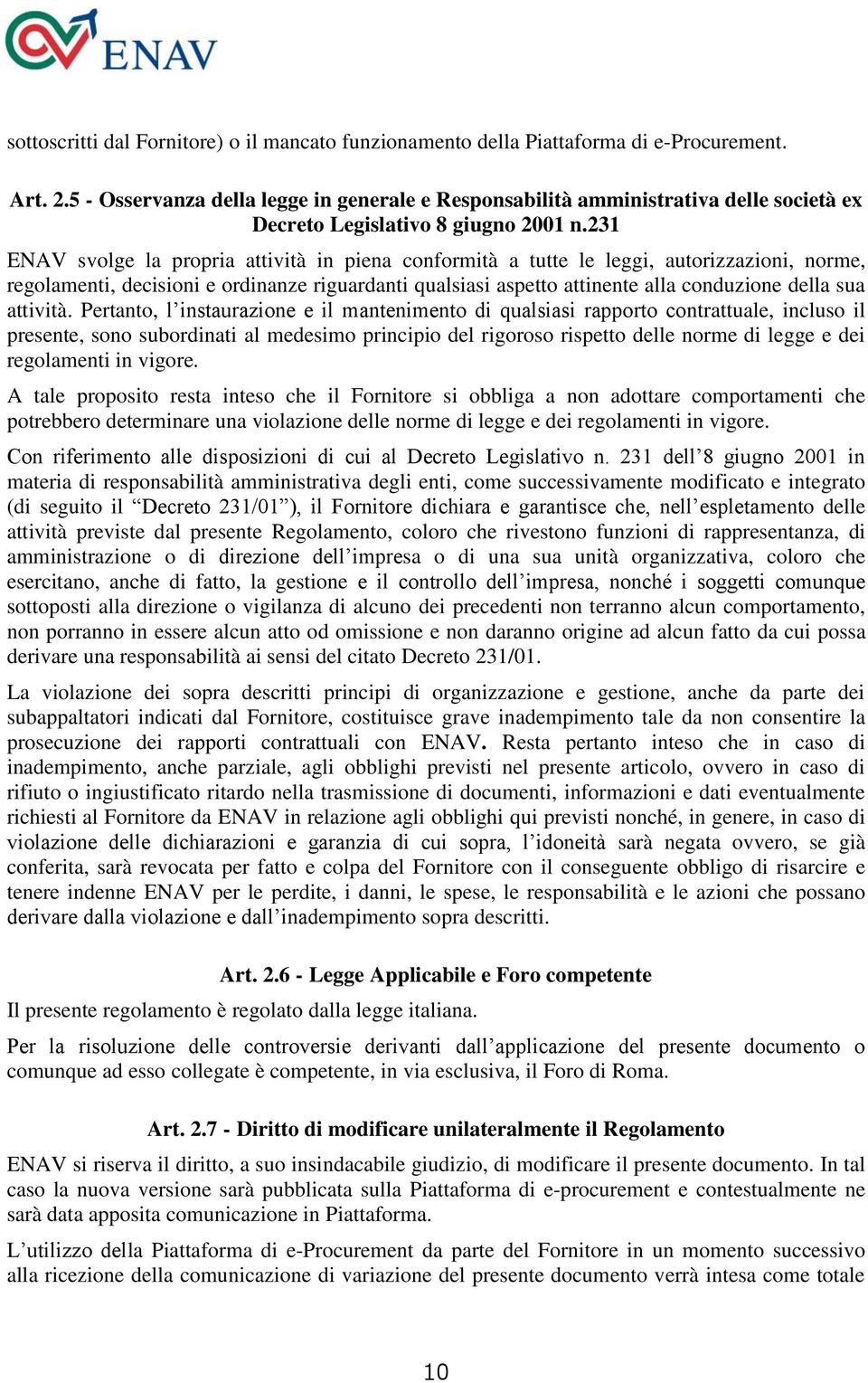 231 ENAV svolge la propria attività in piena conformità a tutte le leggi, autorizzazioni, norme, regolamenti, decisioni e ordinanze riguardanti qualsiasi aspetto attinente alla conduzione della sua