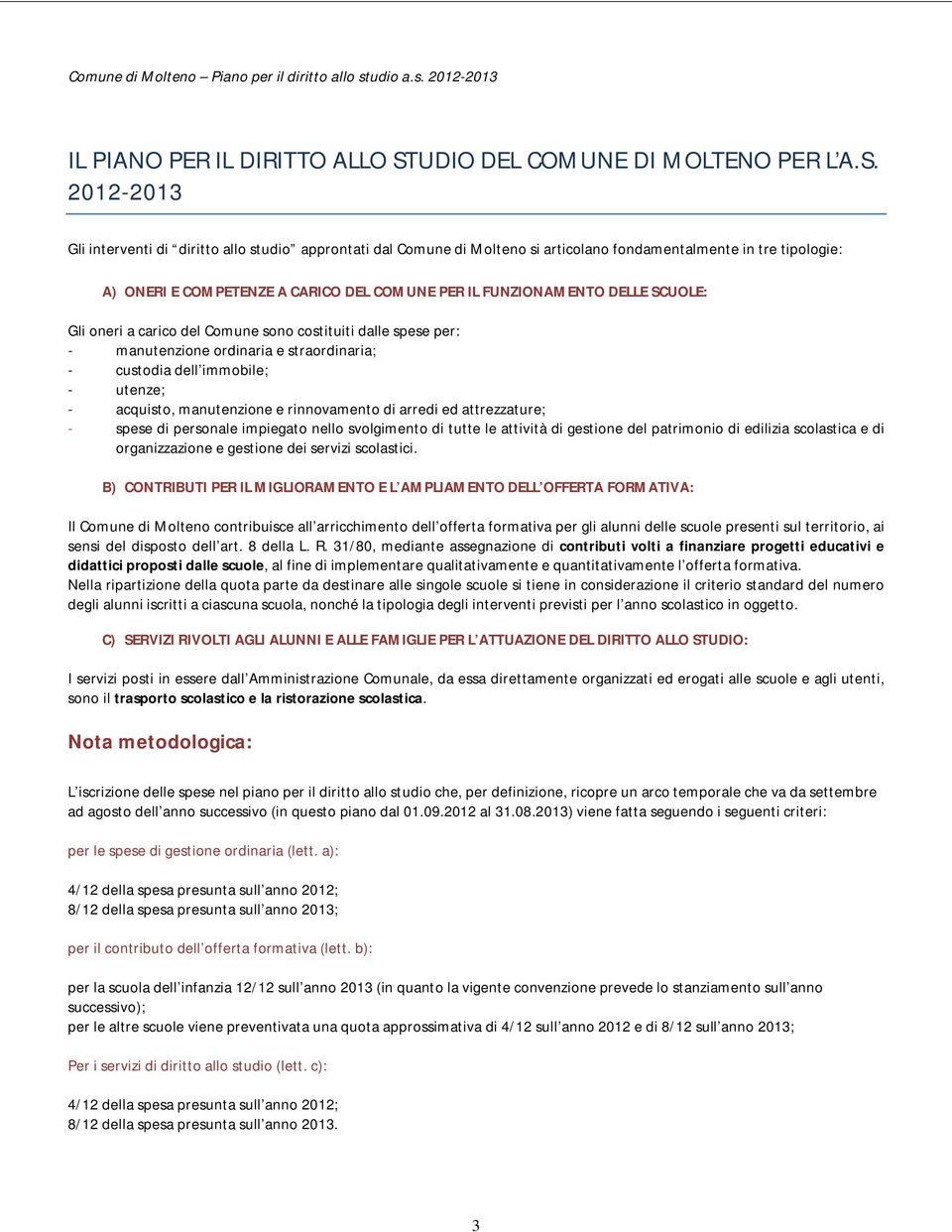 2012-2013 Gli interventi di diritto allo studio approntati dal Comune di Molteno si articolano fondamentalmente in tre tipologie: A) ONERI E COMPETENZE A CARICO DEL COMUNE PER IL FUNZIONAMENTO DELLE