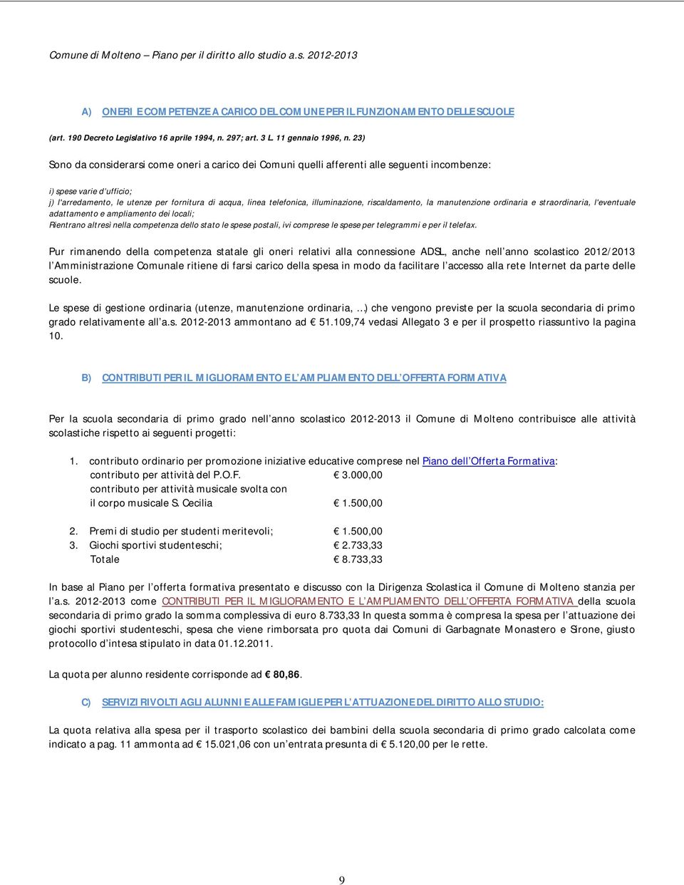 illuminazione, riscaldamento, la manutenzione ordinaria e straordinaria, l'eventuale adattamento e ampliamento dei locali; Rientrano altresì nella competenza dello stato le spese postali, ivi