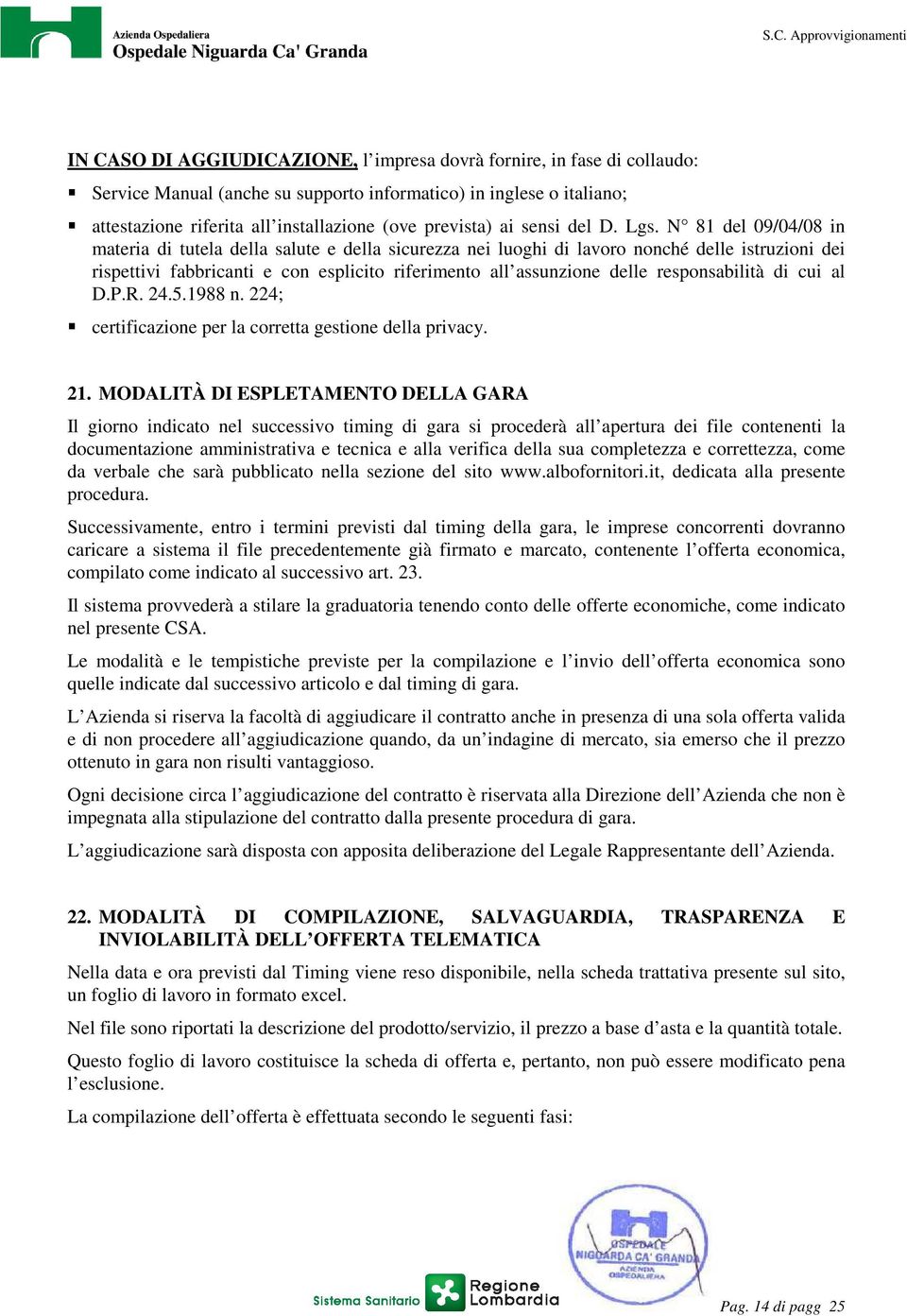 N 81 del 09/04/08 in materia di tutela della salute e della sicurezza nei luoghi di lavoro nonché delle istruzioni dei rispettivi fabbricanti e con esplicito riferimento all assunzione delle