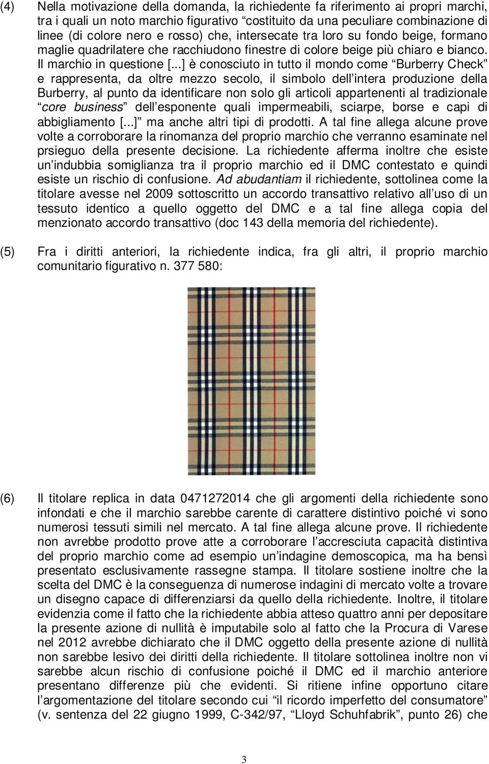 ..] è conosciuto in tutto il mondo come Burberry Check e rappresenta, da oltre mezzo secolo, il simbolo dell intera produzione della Burberry, al punto da identificare non solo gli articoli