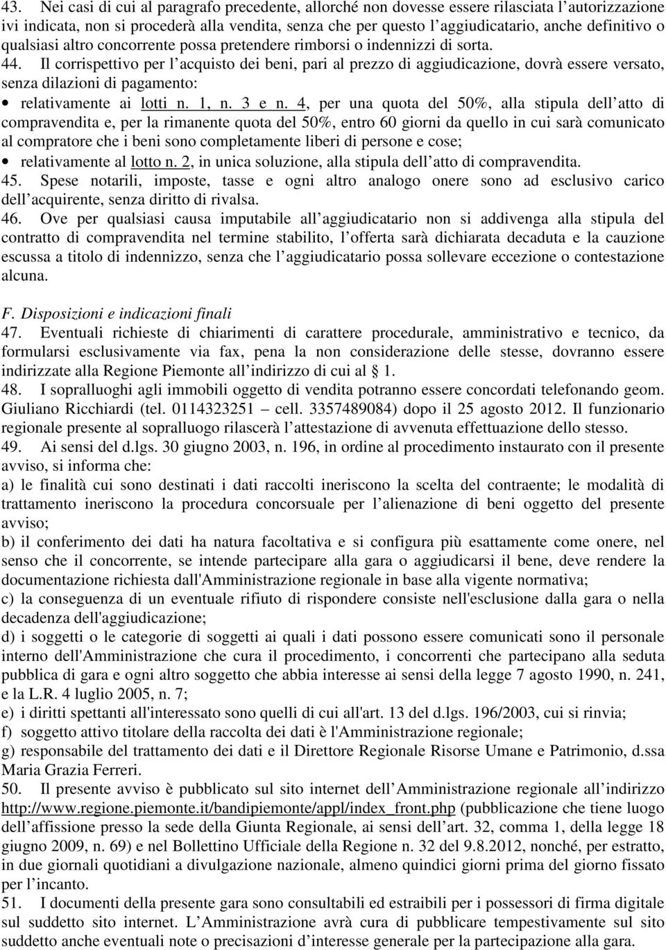 Il corrispettivo per l acquisto dei beni, pari al prezzo di aggiudicazione, dovrà essere versato, senza dilazioni di pagamento: relativamente ai lotti n. 1, n. 3 e n.