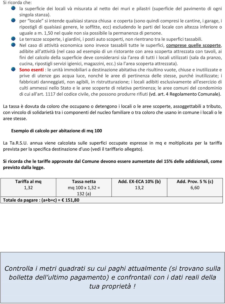 inferiore o uguale a m. 1,50 nel quale non sia possibile la permanenza di persone. Le terrazze scoperte, i giardini, i posti auto scoperti, non rientrano tra le superfici tassabili.