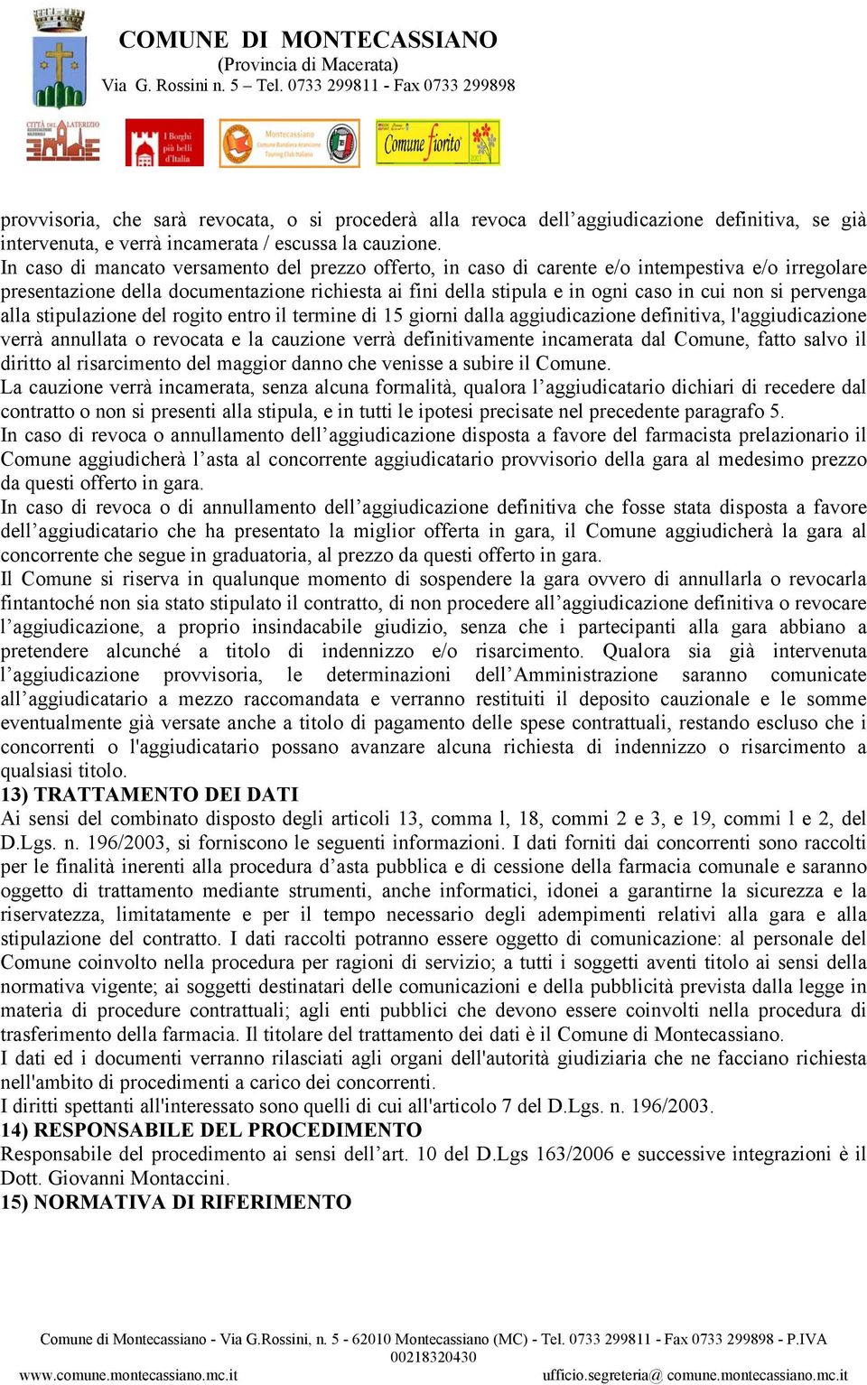 pervenga alla stipulazione del rogito entro il termine di 15 giorni dalla aggiudicazione definitiva, l'aggiudicazione verrà annullata o revocata e la cauzione verrà definitivamente incamerata dal