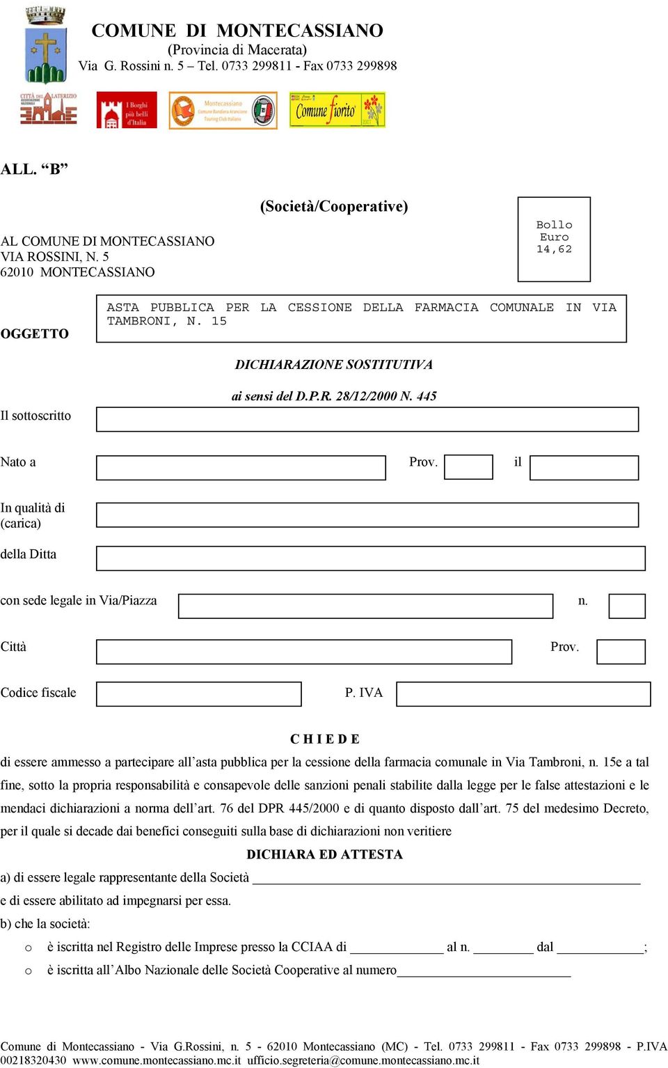 IVA C H I E D E di essere ammesso a partecipare all asta pubblica per la cessione della farmacia comunale in Via Tambroni, n.