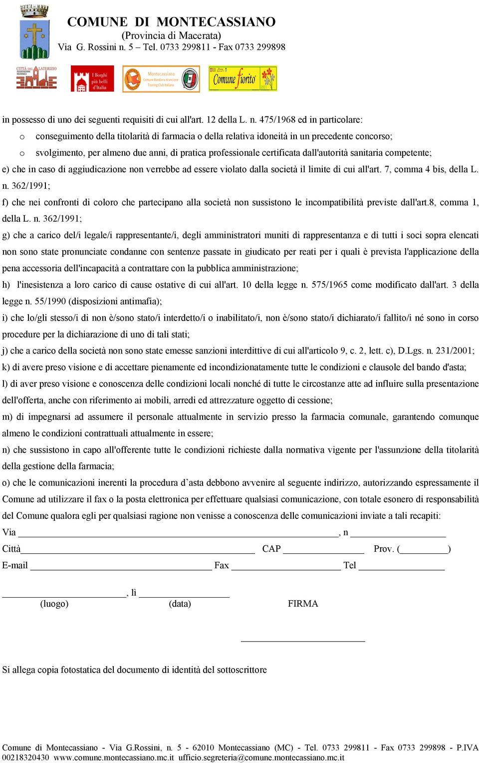 dall'autorità sanitaria competente; e) che in caso di aggiudicazione non verrebbe ad essere violato dalla società il limite di cui all'art. 7, comma 4 bis, della L. n. 362/1991; f) che nei confronti di coloro che partecipano alla società non sussistono le incompatibilità previste dall'art.