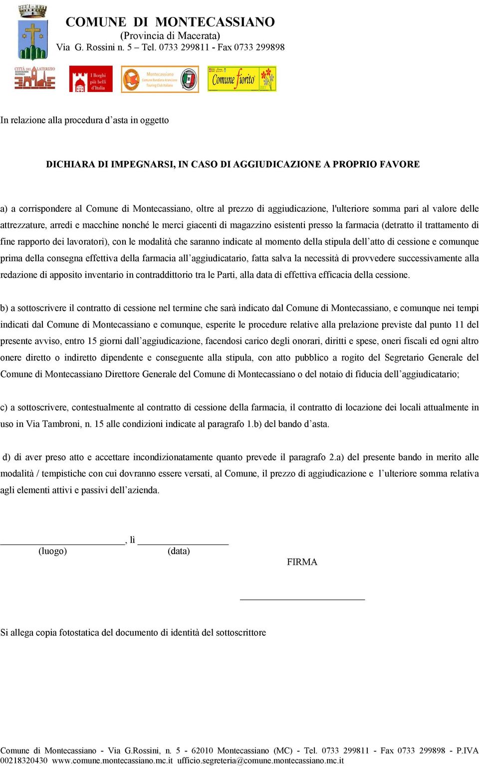 con le modalità che saranno indicate al momento della stipula dell atto di cessione e comunque prima della consegna effettiva della farmacia all aggiudicatario, fatta salva la necessità di provvedere