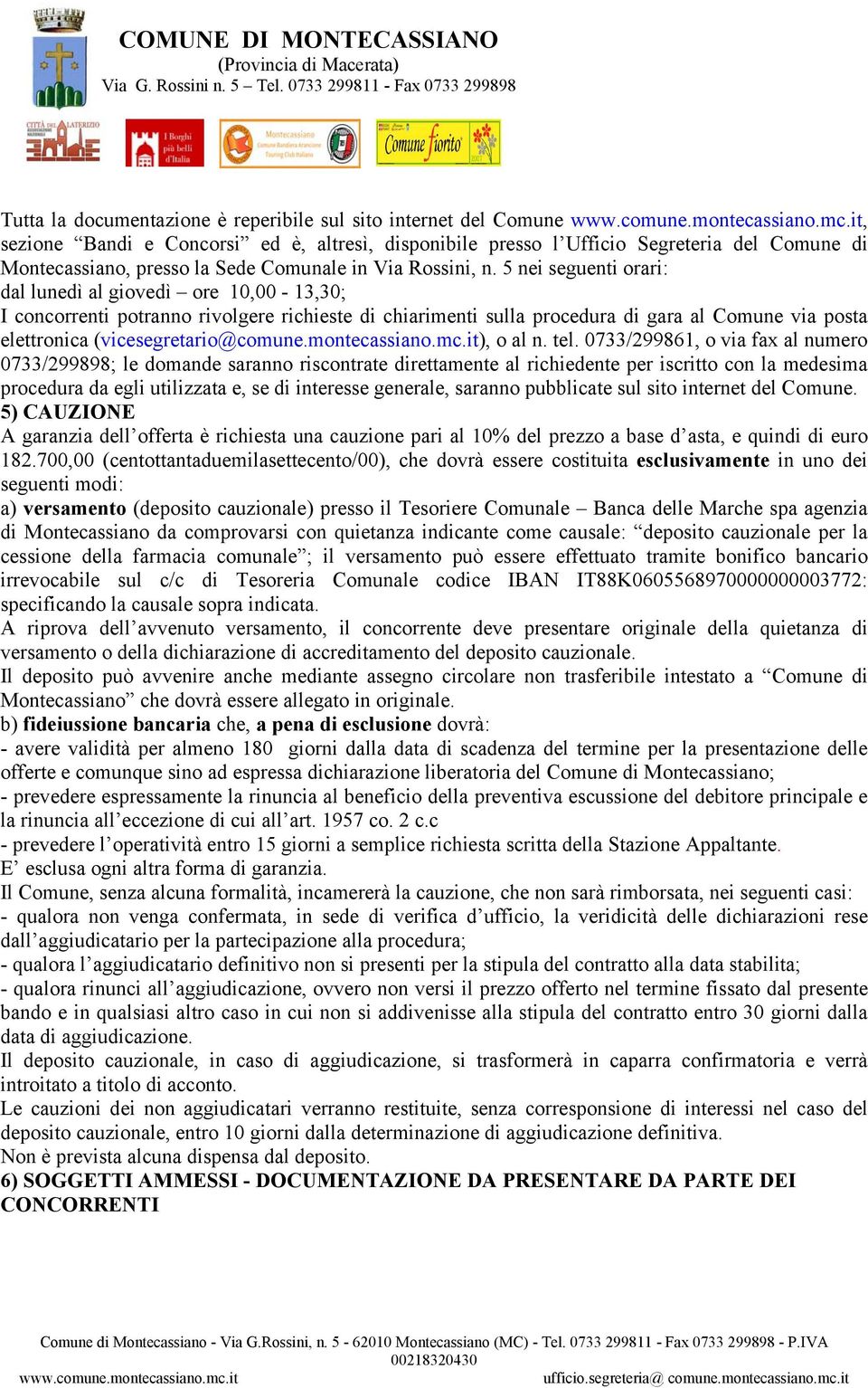 5 nei seguenti orari: dal lunedì al giovedì ore 10,00-13,30; I concorrenti potranno rivolgere richieste di chiarimenti sulla procedura di gara al Comune via posta elettronica (vicesegretario@comune.