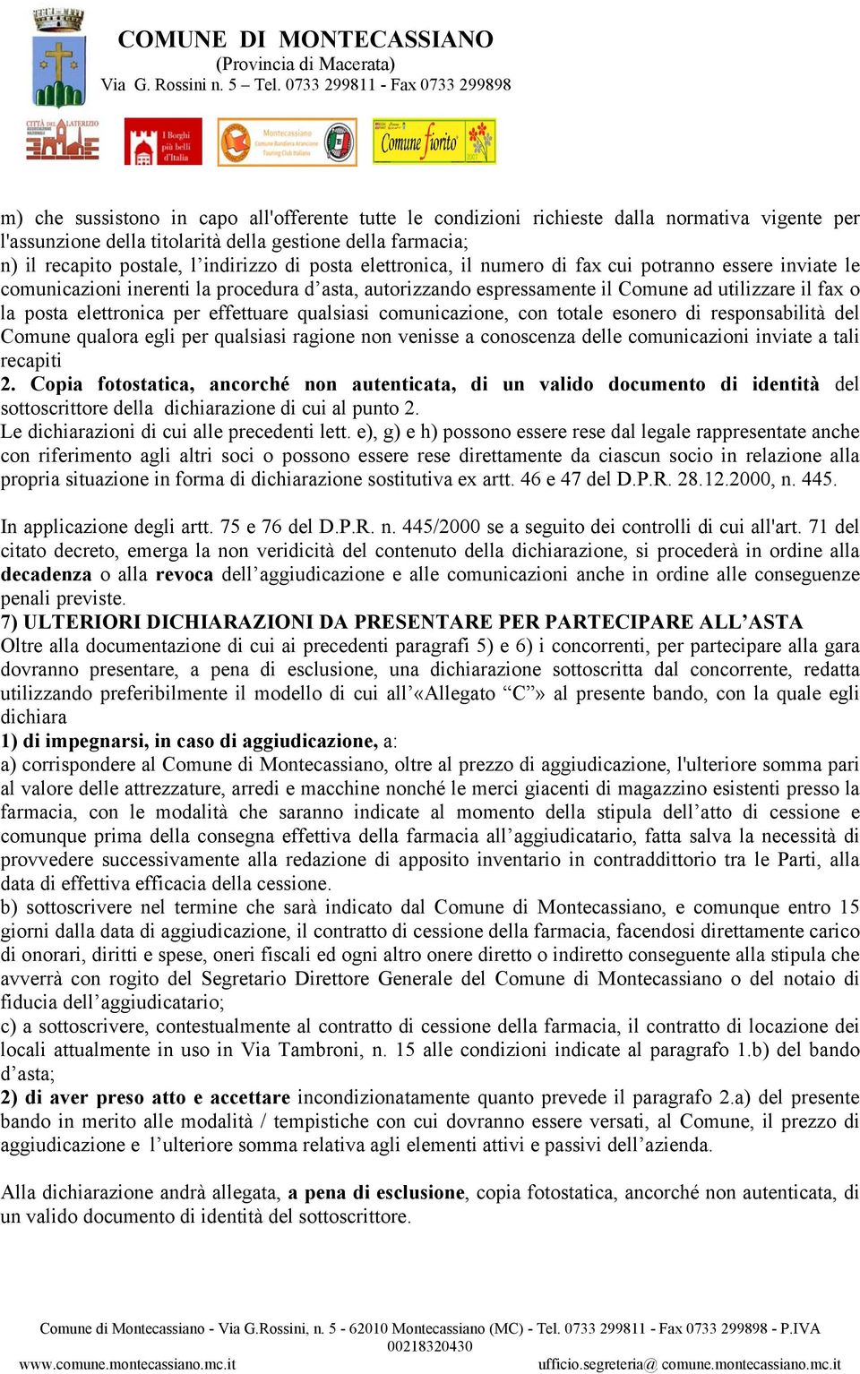 effettuare qualsiasi comunicazione, con totale esonero di responsabilità del Comune qualora egli per qualsiasi ragione non venisse a conoscenza delle comunicazioni inviate a tali recapiti 2.