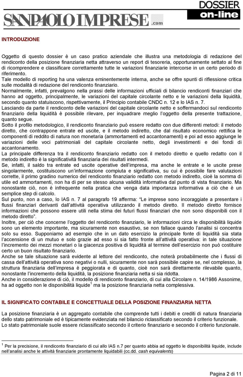 Tale modello di reporting ha una valenza eminentemente interna, anche se offre spunti di riflessione critica sulle modalità di redazione del rendiconto finanziario.