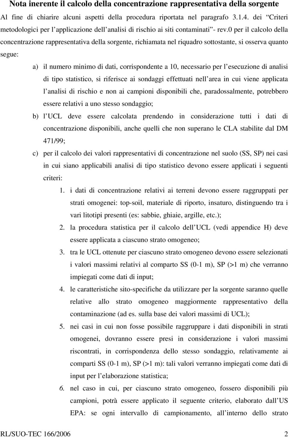 0 per l calcolo della concentrazone rappresentatva della sorgente, rchamata nel rquadro sottostante, s osserva quanto segue: a) l numero mnmo d dat, corrspondente a 10, necessaro per l esecuzone d