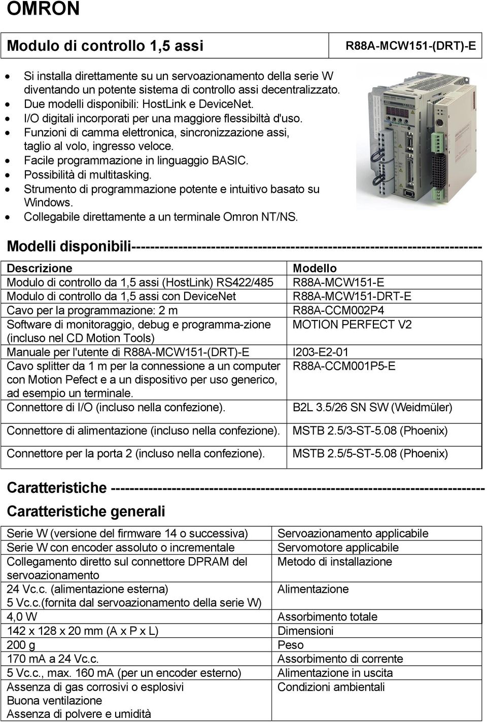 Facile programmazione in linguaggio BASIC. Possibilità di multitasking. Strumento di programmazione potente e intuitivo basato su Windows. Collegabile direttamente a un terminale Omron NT/NS.