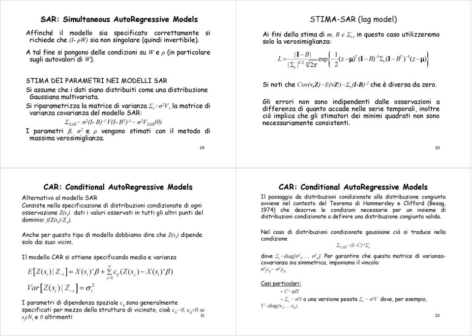 S rparametrzza la matrce d varanza Σ v =σ 2 V, la matrce d varanza covaranza del modello SAR: Σ SAR = σ 2 (I- B) - V(I- B T ) - = σ 2 V SAR (θ) I parametr β, σ 2 e ρ vengono stmat con l metodo d