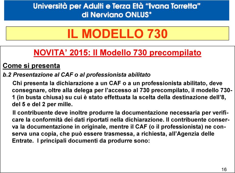 precompilato, il modello 730-1 (in busta chiusa) su cui è stato effettuata la scelta della destinazione dell 8, del 5 e del 2 per mille.