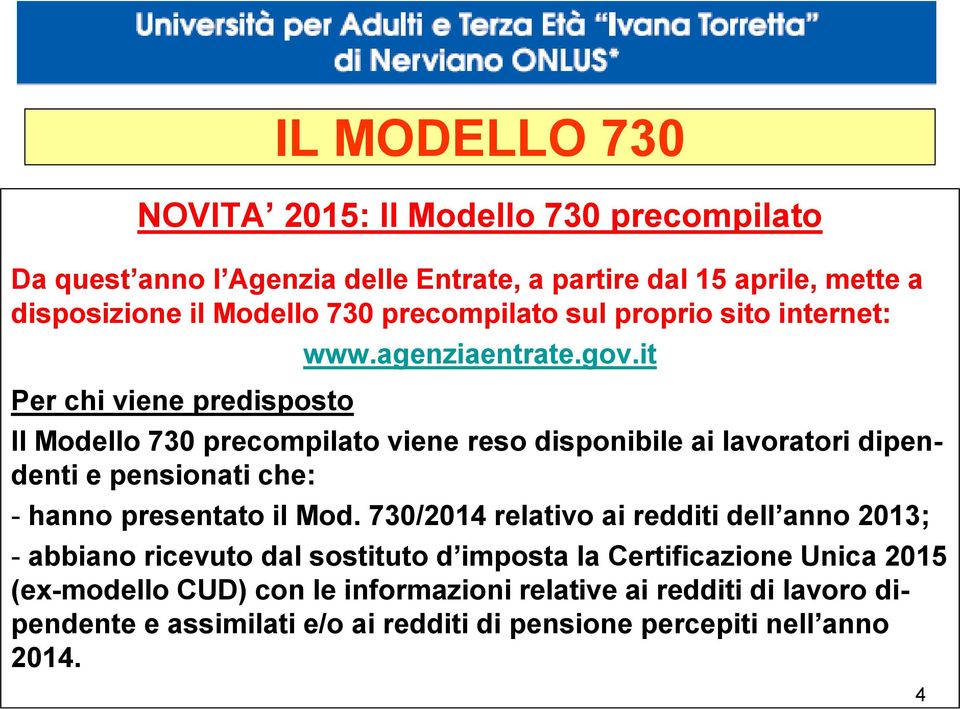 it Il Modello 730 precompilato viene reso disponibile ai lavoratori dipendenti e pensionati che: - hanno presentato il Mod.