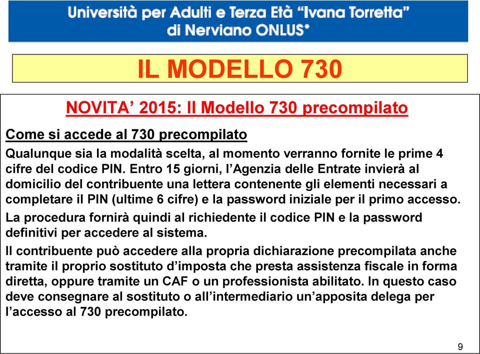 accesso. La procedura fornirà quindi al richiedente il codice PIN e la password definitivi per accedere al sistema.