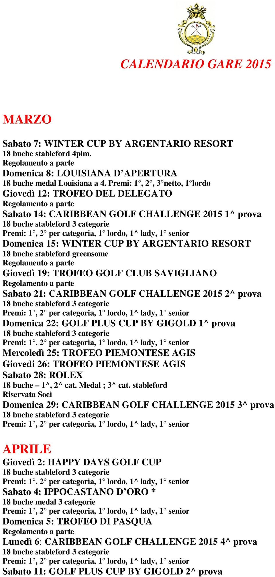 TROFEO GOLF CLUB SAVIGLIANO Sabato 21: CARIBBEAN GOLF CHALLENGE 2015 2^ prova Domenica 22: GOLF PLUS CUP BY GIGOLD 1^ prova Mercoledì 25: TROFEO PIEMONTESE AGIS Giovedi 26: TROFEO PIEMONTESE AGIS