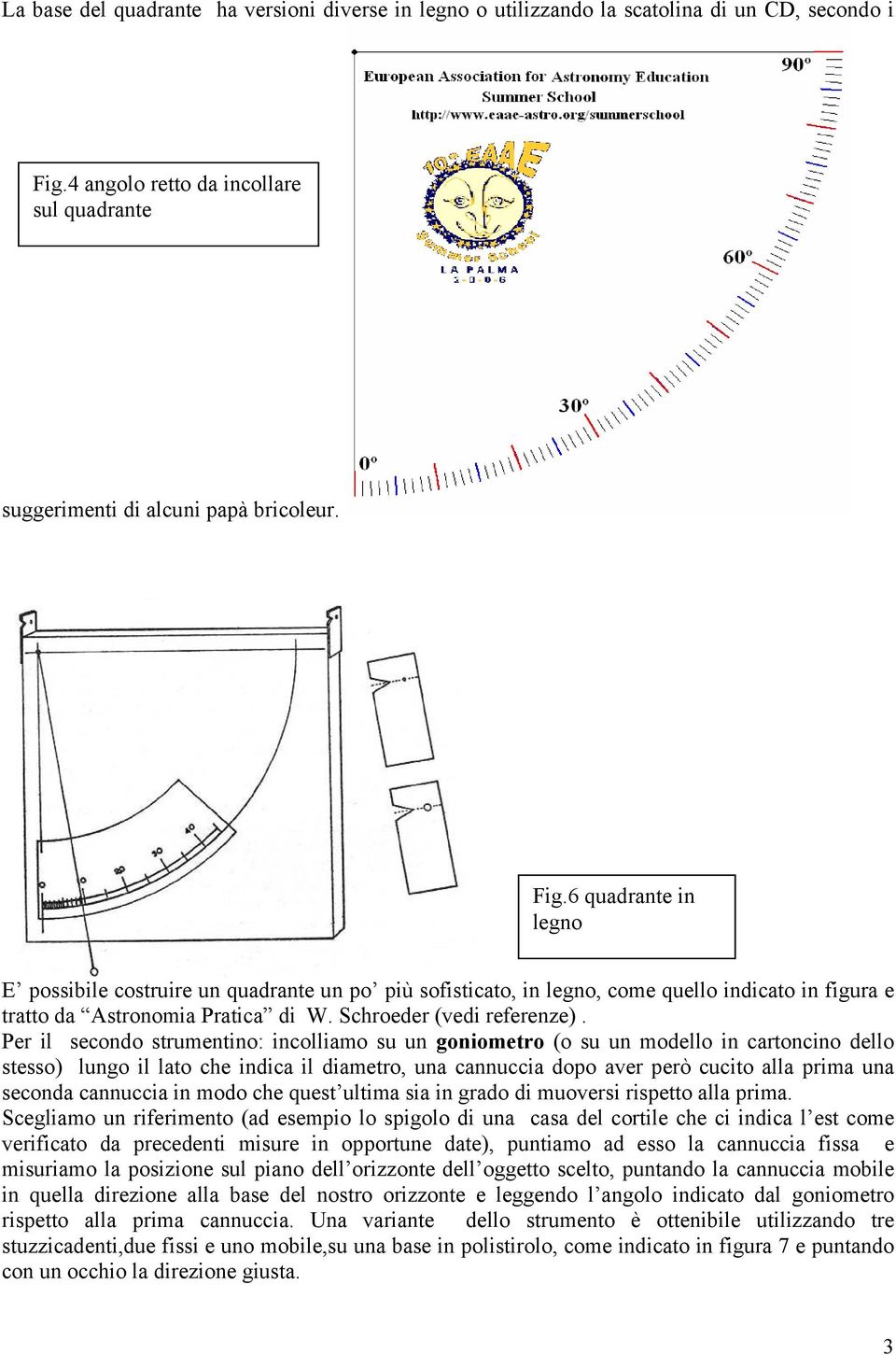 6 quadrante in legno E possibile costruire un quadrante un po più sofisticato, in legno, come quello indicato in figura e tratto da Astronomia Pratica di W. Schroeder (vedi referenze).