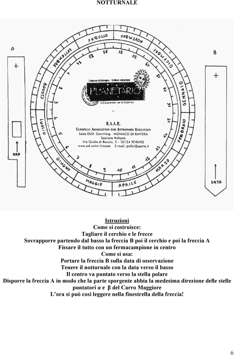 notturnale con la data verso il basso Il centro va puntato verso la stella polare Disporre la freccia A in modo che la parte sporgente