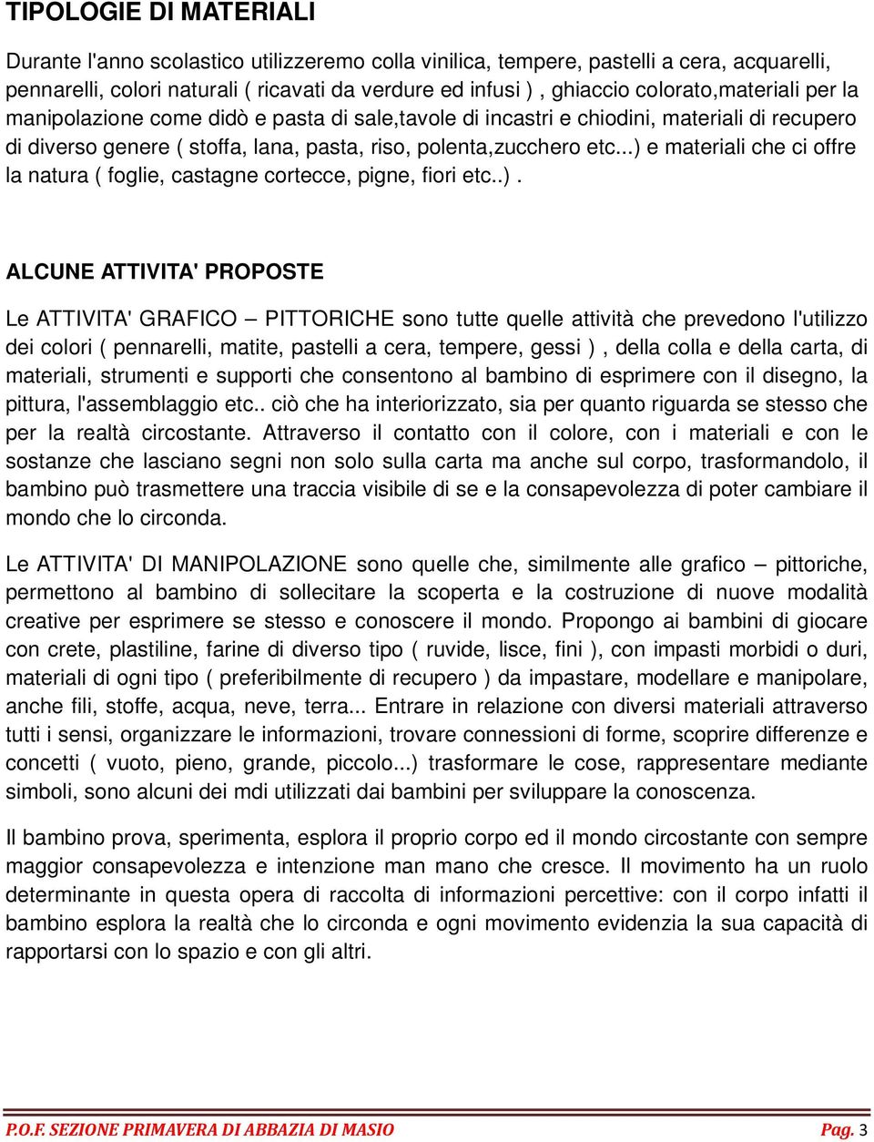 ..) e materiali che ci offre la natura ( foglie, castagne cortecce, pigne, fiori etc..). ALCUNE ATTIVITA' PROPOSTE Le ATTIVITA' GRAFICO PITTORICHE sono tutte quelle attività che prevedono l'utilizzo