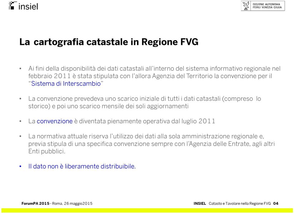 mensile dei soli aggiornamenti La convenzione è diventata pienamente operativa dal luglio 2011 La normativa attuale riserva l utilizzo dei dati alla sola amministrazione regionale e,