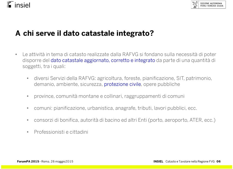 quantità di soggetti, tra i quali: diversi Servizi della RAFVG: agricoltura, foreste, pianificazione, SIT, patrimonio, demanio, ambiente, sicurezza, protezione civile, opere