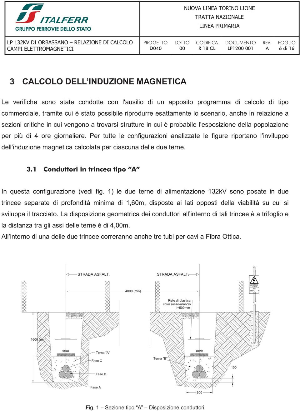 Per tutte le configurazioni analizzate le figure riportano l inviluppo dell induzione magnetica calcolata per ciascuna delle due terne. In questa configurazione (vedi fig.