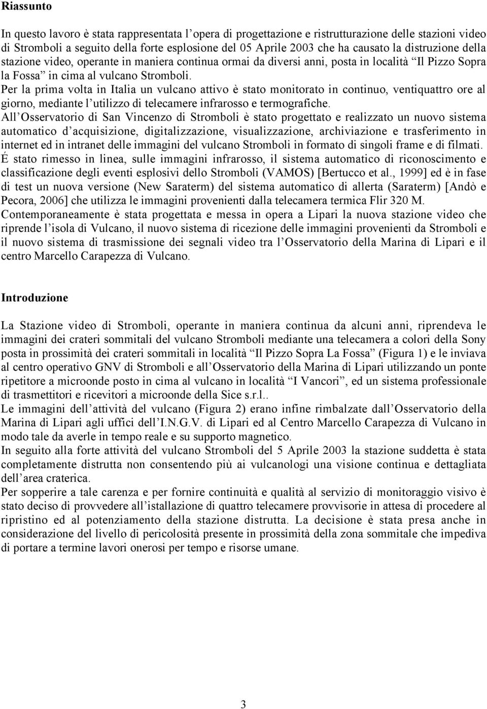 Per la prima volta in Italia un vulcano attivo è stato monitorato in continuo, ventiquattro ore al giorno, mediante l utilizzo di telecamere infrarosso e termografiche.