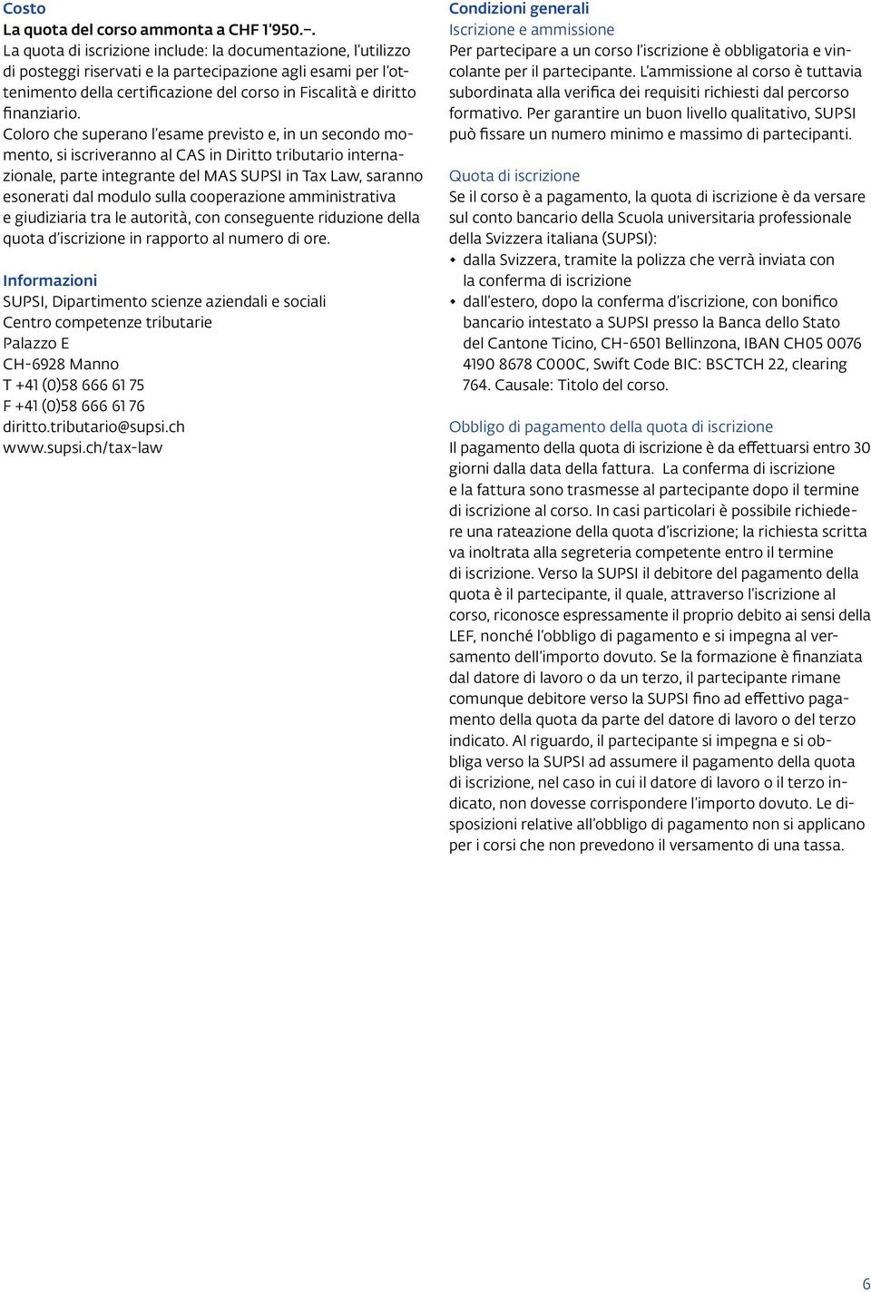 Coloro che superano l esame previsto e, in un secondo momento, si iscriveranno al CAS in Diritto tributario internazionale, parte integrante del MAS SUPSI in Tax Law, saranno esonerati dal modulo